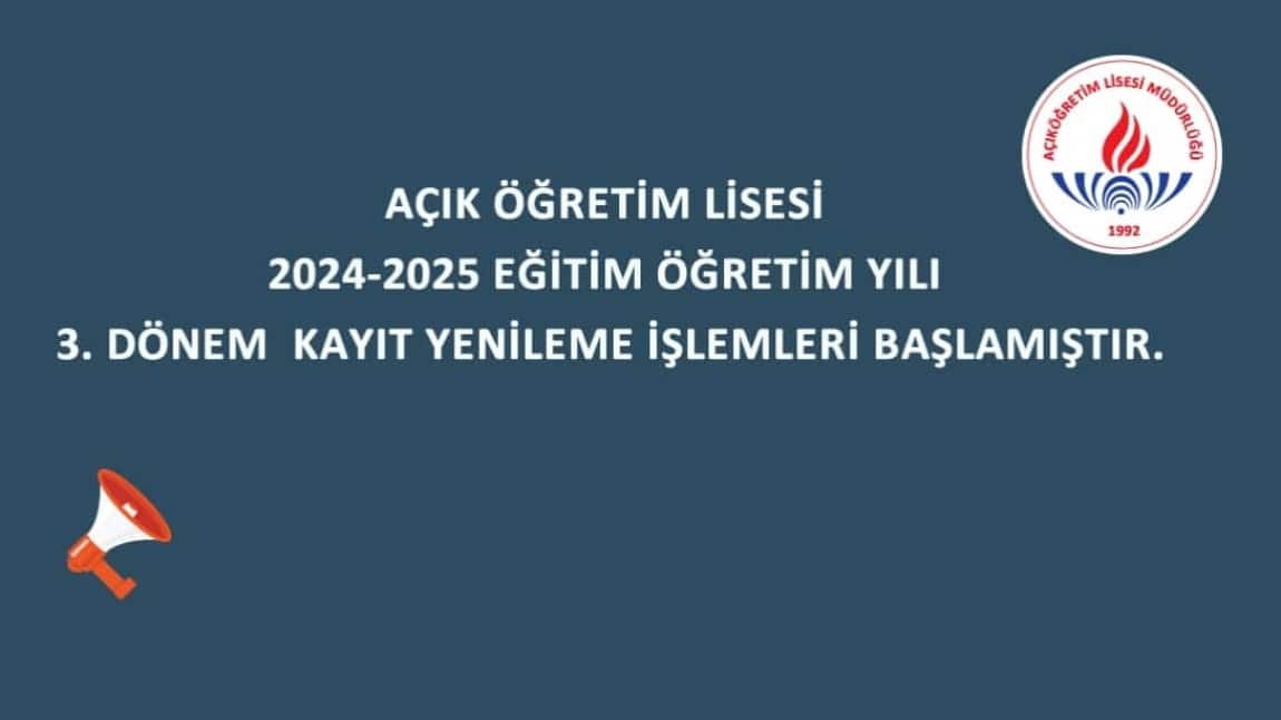 AÇIK ÖĞRETİM LİSESİ 2024-2025 EĞİTİM ÖĞRETİM YILI 3. DÖNEM  KAYIT YENİLEME İŞLEMLERİ BAŞLAMIŞTIR. 